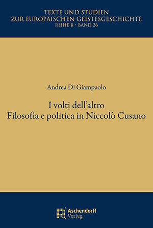 TSEG Reihe B / Bd. 26: Di Giampaolo, Andrea: I volti dell’altro. Filosofia e politica in Niccolò Cusano. Münster (Aschendorff) 2023, ISBN 978-3-402-16025-1